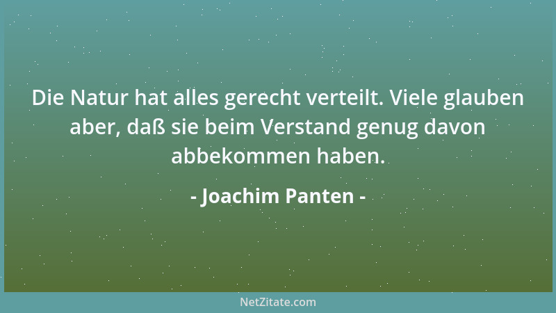 Joachim Panten - Die Natur hat alles gerecht verteilt. Viele glauben aber, daß sie beim Verstand genug davon abbekommen hab...