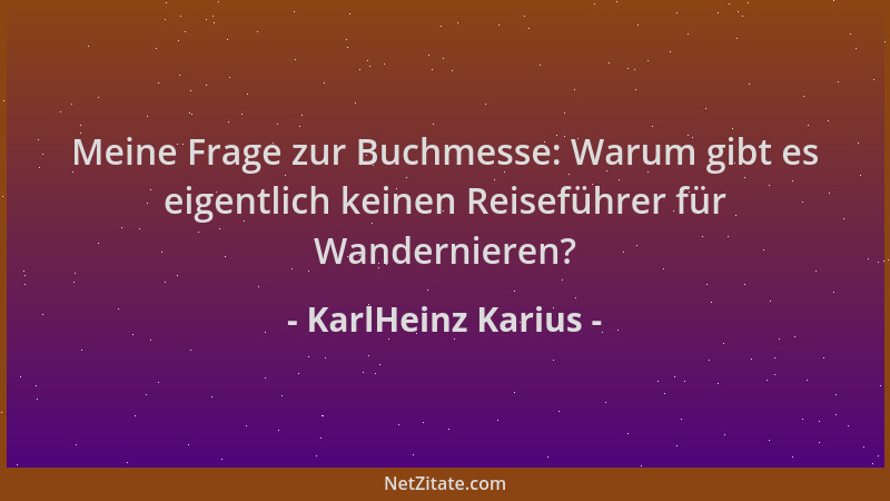KarlHeinz Karius - Meine Frage zur Buchmesse: Warum gibt es eigentlich keinen Reiseführer für Wandernieren?...