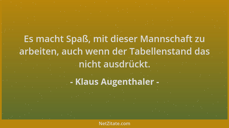 Klaus Augenthaler - Es macht Spaß, mit dieser Mannschaft zu arbeiten, auch wenn der Tabellenstand das nicht ausdrückt....