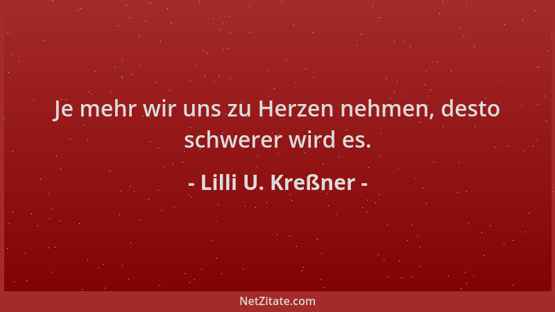 Lilli U. Kreßner - Je mehr wir uns zu Herzen nehmen, desto schwerer wird es....