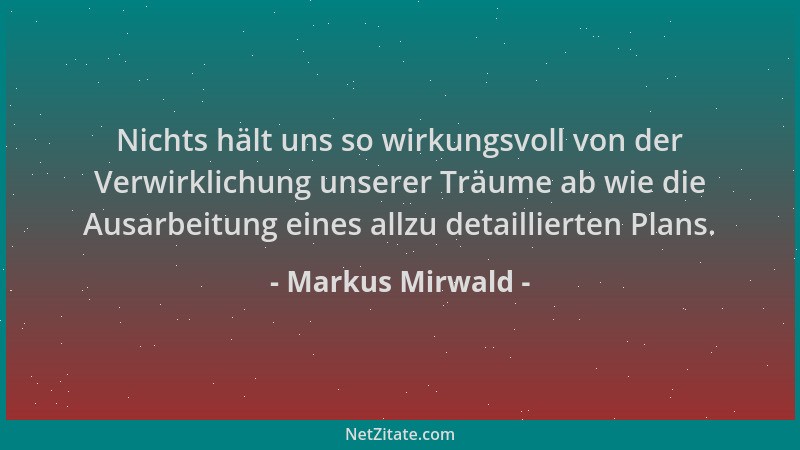 Markus Mirwald - Nichts hält uns so wirkungsvoll von der Verwirklichung unserer Träume ab wie die Ausarbeitung eines allzu...