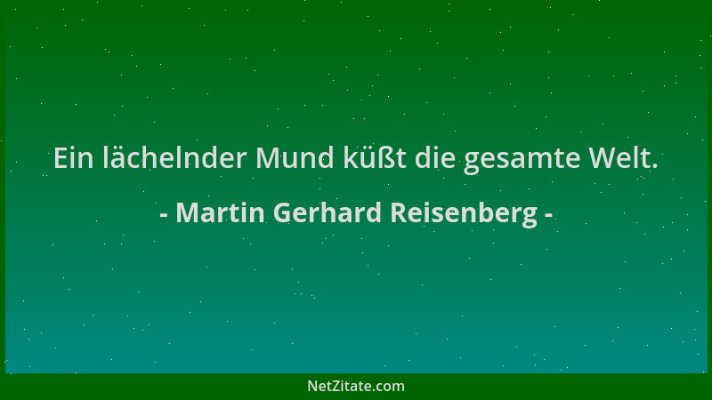 Martin Gerhard Reisenberg - Ein lächelnder Mund küßt die gesamte Welt....