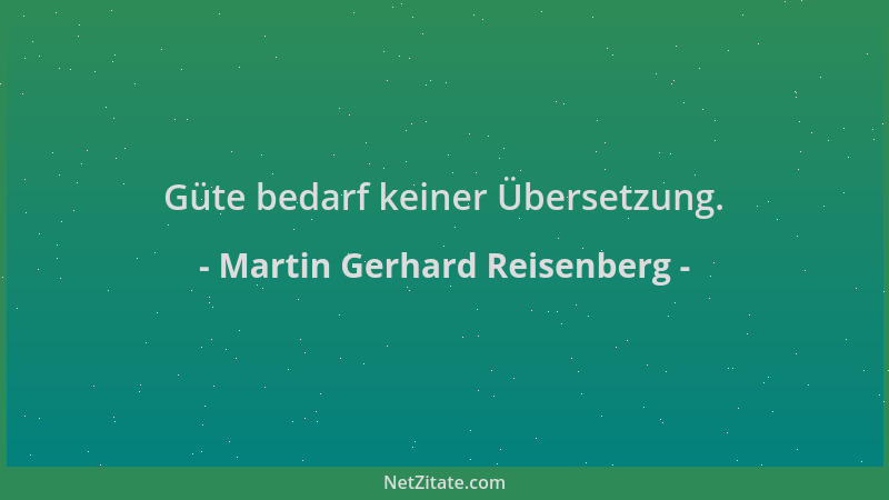 Martin Gerhard Reisenberg - Güte bedarf keiner Übersetzung....