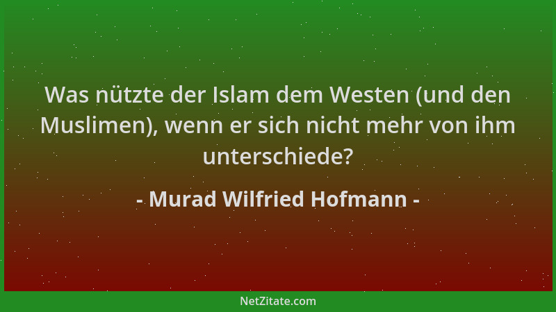 Murad Wilfried Hofmann - Was nützte der Islam dem Westen (und den Muslimen), wenn er sich nicht mehr von ihm unterschiede?...