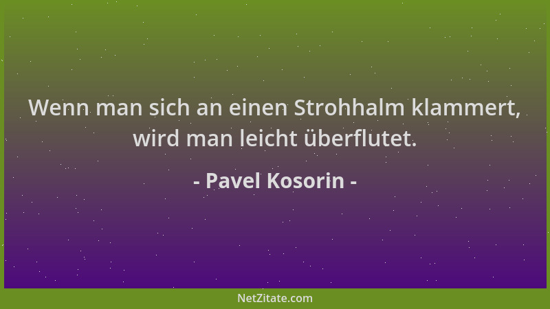 Pavel Kosorin - Wenn man sich an einen Strohhalm klammert, wird man leicht überflutet....