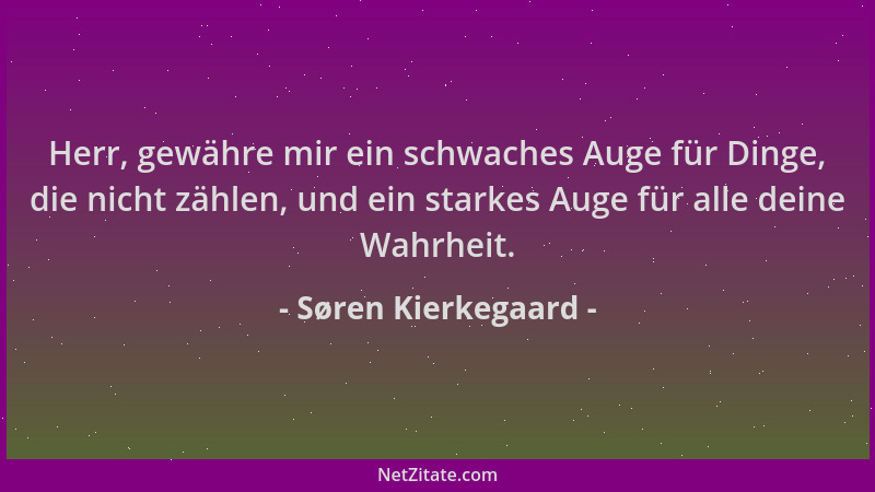 Søren Kierkegaard - Herr, gewähre mir ein schwaches Auge für Dinge, die nicht zählen, und ein starkes Auge für alle deine W...