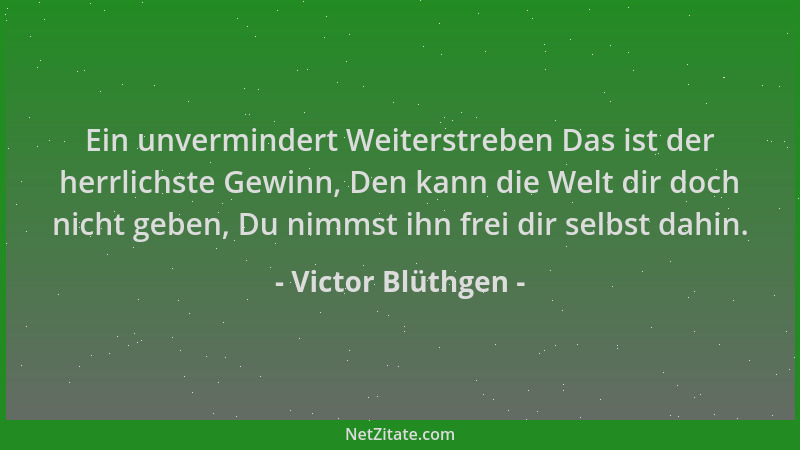 Victor Blüthgen - Ein unvermindert Weiterstreben Das ist der herrlichste Gewinn, Den kann die Welt dir doch nicht geben, Du...
