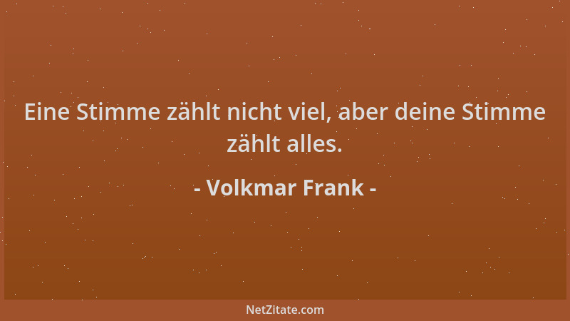 Volkmar Frank - Eine Stimme zählt nicht viel, aber deine Stimme zählt alles....