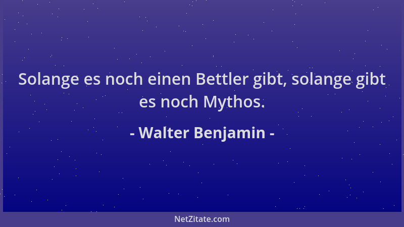 Walter Benjamin - Solange es noch einen Bettler gibt, solange gibt es noch Mythos....