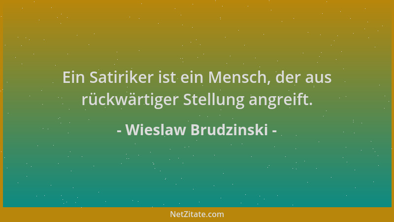 Wieslaw Brudzinski - Ein Satiriker ist ein Mensch, der aus rückwärtiger Stellung angreift....