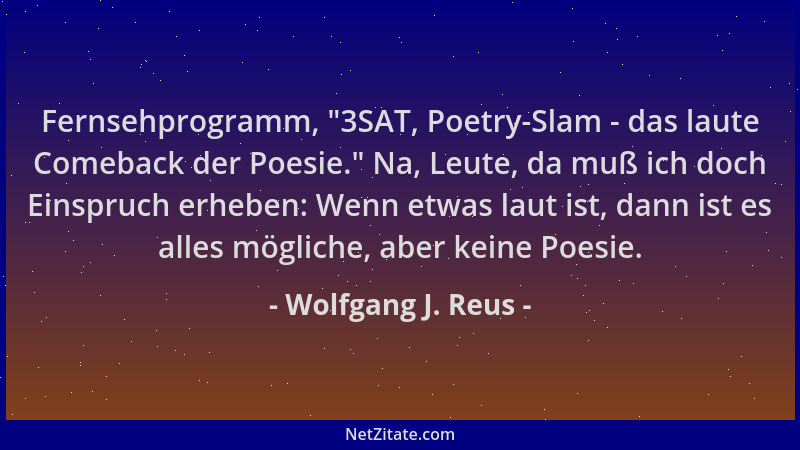 Wolfgang J. Reus - Fernsehprogramm,  "3SAT, Poetry-Slam - das laute Comeback der Poesie. " Na, Leute, da muß ich doch Einspru...
