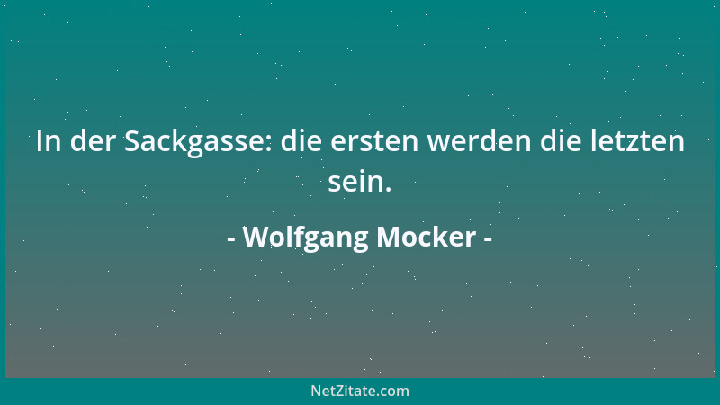 Wolfgang Mocker - In der Sackgasse: die ersten werden die letzten sein....