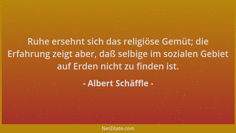 Albert Schäffle - Ruhe ersehnt sich das religiöse Gemüt; die Erfahrung zeigt aber, daß selbige im sozialen Gebiet auf Erden...