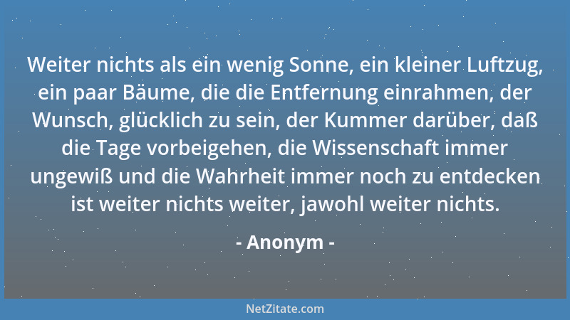 Anonym - Weiter nichts als ein wenig Sonne, ein kleiner Luftzug, ein paar Bäume, die die Entfernung einrahmen, der Wunsch,...