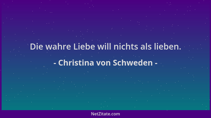 Christina von Schweden - Die wahre Liebe will nichts als lieben....