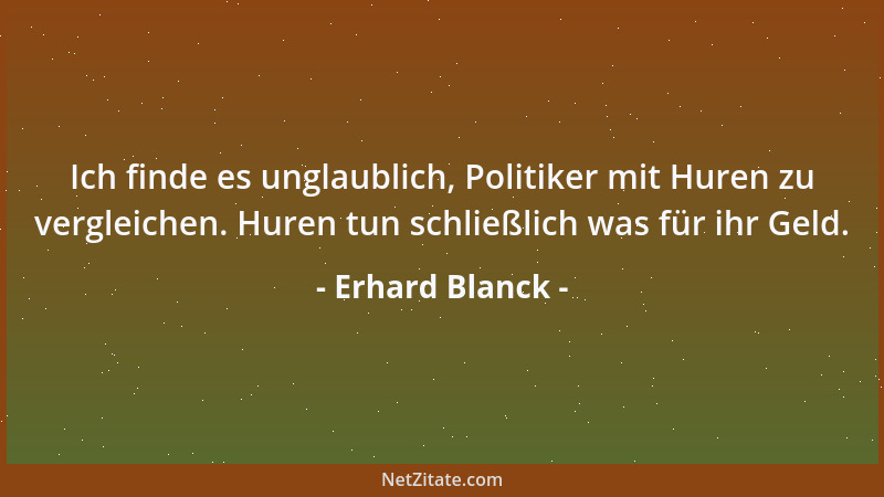 Erhard Blanck - Ich finde es unglaublich, Politiker mit Huren zu vergleichen. Huren tun schließlich was für ihr Geld....