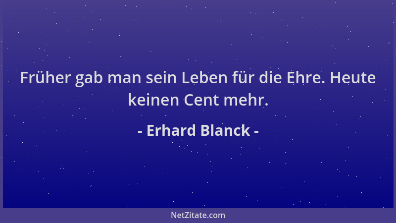 Erhard Blanck - Früher gab man sein Leben für die Ehre. Heute keinen Cent mehr....