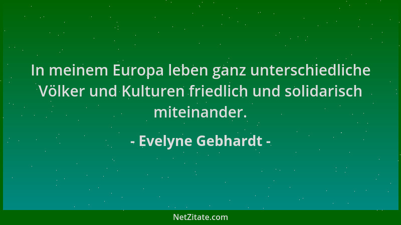 Evelyne Gebhardt - In meinem Europa leben ganz unterschiedliche Völker und Kulturen friedlich und solidarisch miteinander....