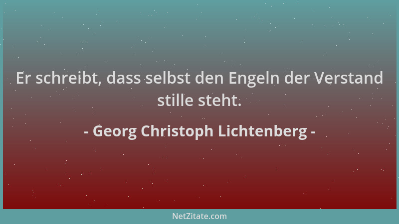 Georg Christoph Lichtenberg - Er schreibt, dass selbst den Engeln der Verstand stille steht....