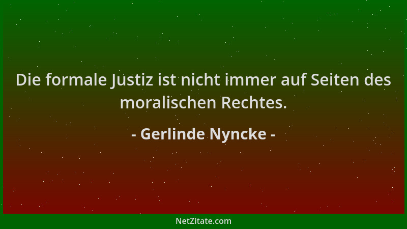 Gerlinde Nyncke - Die formale Justiz ist nicht immer auf Seiten des moralischen Rechtes....