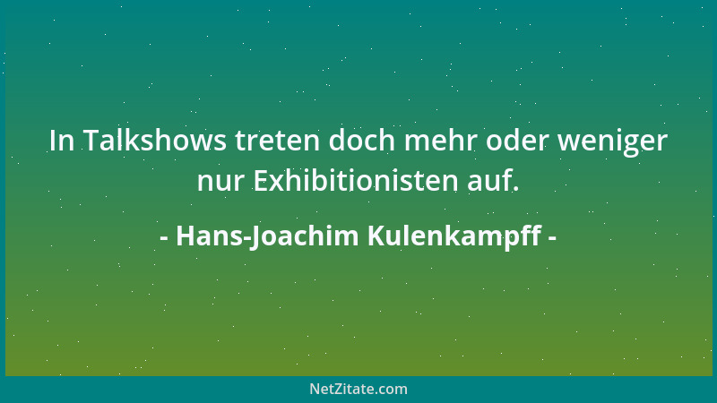 Hans-Joachim Kulenkampff - In Talkshows treten doch mehr oder weniger nur Exhibitionisten auf....