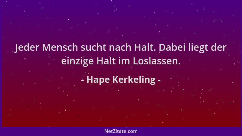 Hape Kerkeling - Jeder Mensch sucht nach Halt. Dabei liegt der einzige Halt im Loslassen....