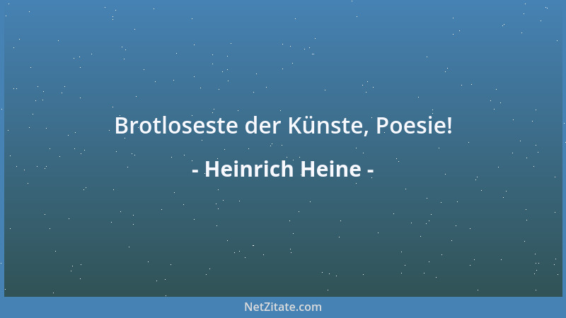 Heinrich Heine - Brotloseste der Künste, Poesie!...