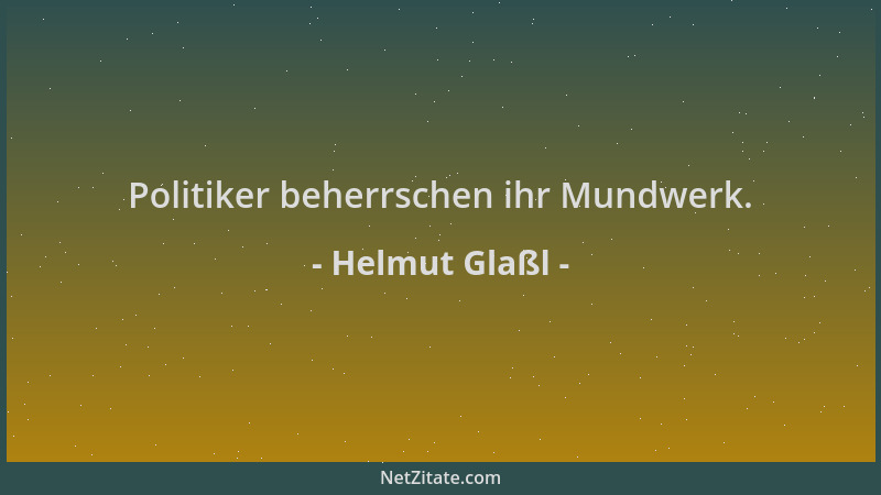 Helmut Glaßl - Politiker beherrschen ihr Mundwerk....