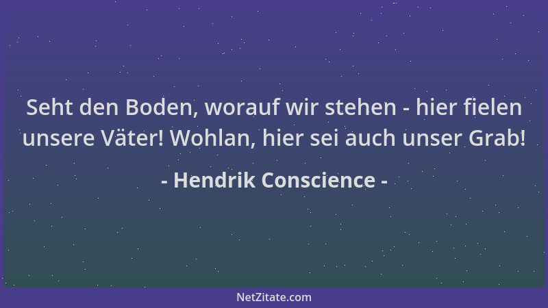 Hendrik Conscience - Seht den Boden, worauf wir stehen - hier fielen unsere Väter! Wohlan, hier sei auch unser Grab!...
