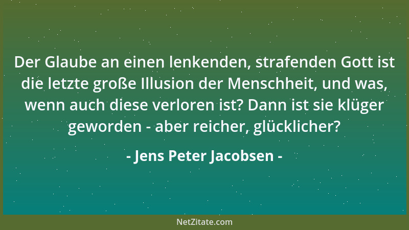 Jens Peter Jacobsen - Der Glaube an einen lenkenden, strafenden Gott ist die letzte große Illusion der Menschheit, und was,...