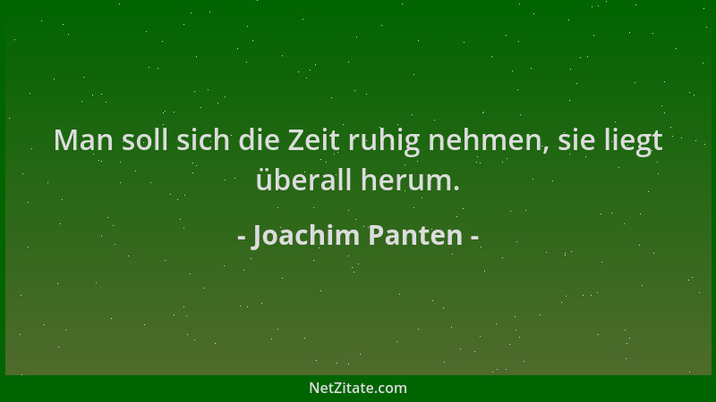 Joachim Panten - Man soll sich die Zeit ruhig nehmen, sie liegt überall herum....