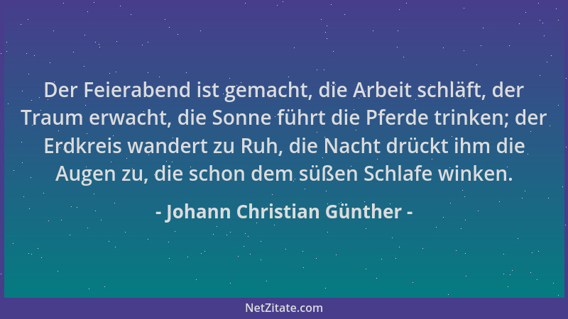 Johann Christian Günther - Der Feierabend ist gemacht, die Arbeit schläft, der Traum erwacht, die Sonne führt die Pferde tr...
