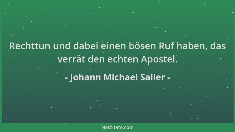 Johann Michael Sailer - Rechttun und dabei einen bösen Ruf haben, das verrät den echten Apostel....