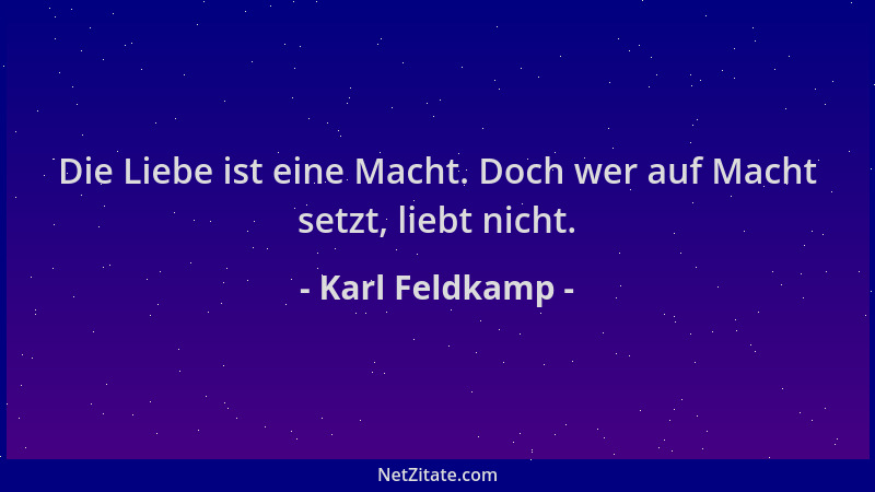 Karl Feldkamp - Die Liebe ist eine Macht. Doch wer auf Macht setzt, liebt nicht....