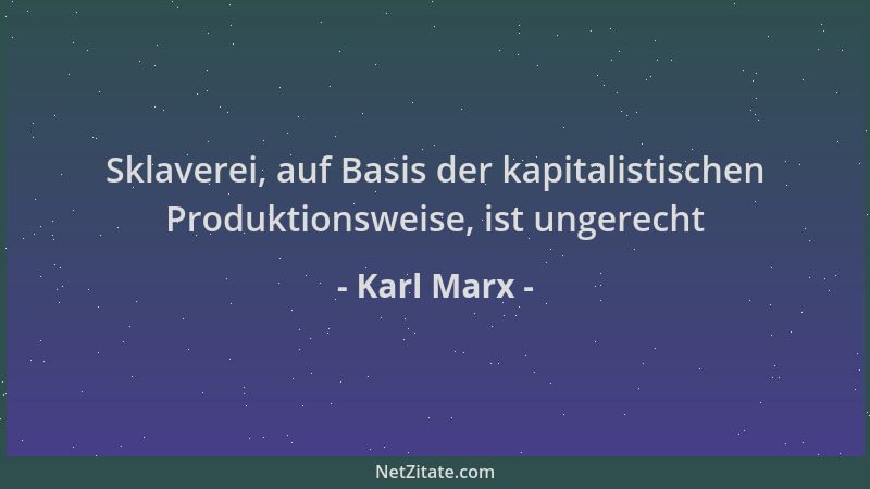 Karl Marx - Sklaverei, auf Basis der kapitalistischen Produktionsweise, ist ungerecht...