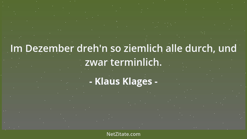 Klaus Klages - Im Dezember dreh 'n so ziemlich alle durch, und zwar terminlich....