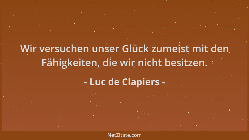 Luc de Clapiers - Wir versuchen unser Glück zumeist mit den Fähigkeiten, die wir nicht besitzen....