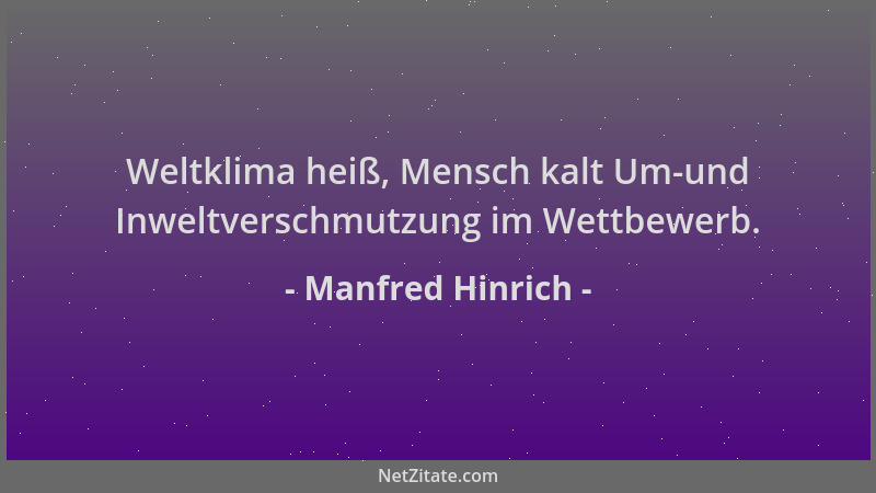 Manfred Hinrich - Weltklima heiß, Mensch kalt Um-und Inweltverschmutzung im Wettbewerb....
