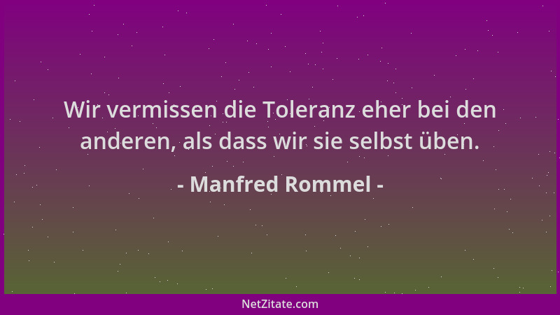 Manfred Rommel - Wir vermissen die Toleranz eher bei den anderen, als dass wir sie selbst üben....