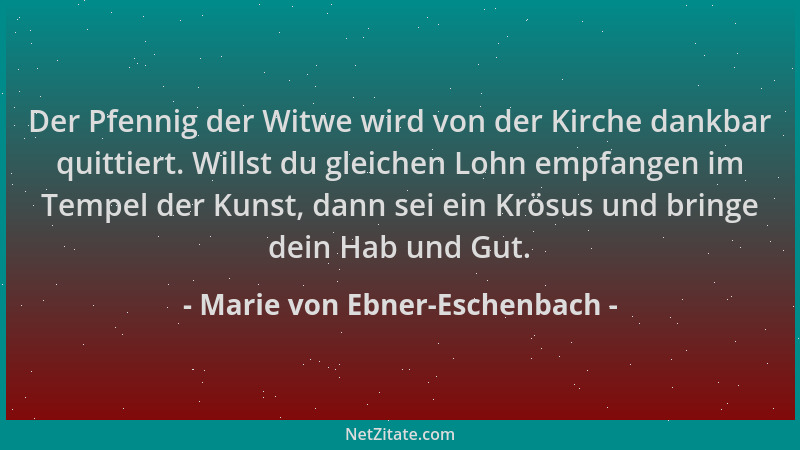 Marie von Ebner-Eschenbach - Der Pfennig der Witwe wird von der Kirche dankbar quittiert. Willst du gleichen Lohn empfangen...