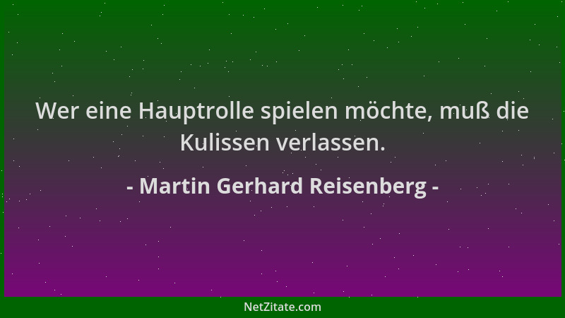 Martin Gerhard Reisenberg - Wer eine Hauptrolle spielen möchte, muß die Kulissen verlassen....