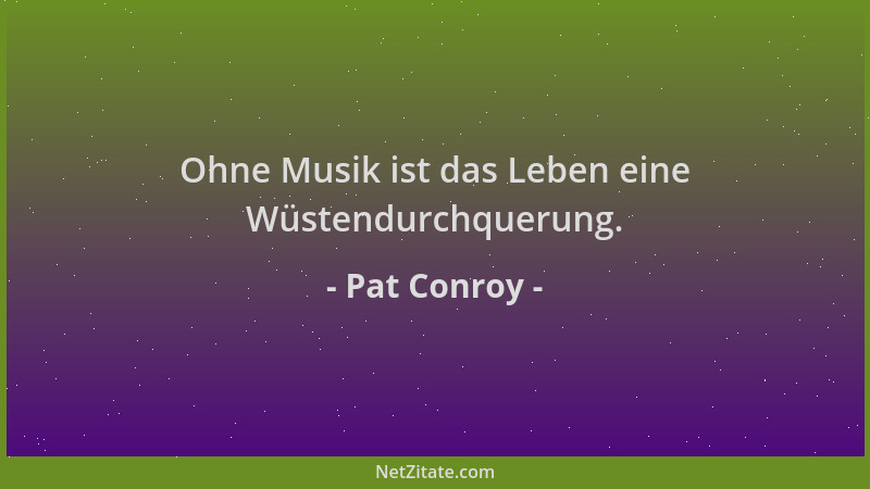 Pat Conroy - Ohne Musik ist das Leben eine Wüstendurchquerung....