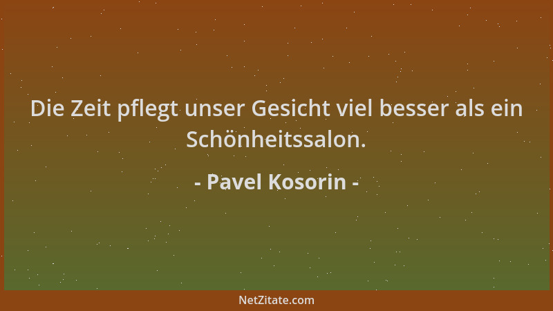 Pavel Kosorin - Die Zeit pflegt unser Gesicht viel besser als ein Schönheitssalon....
