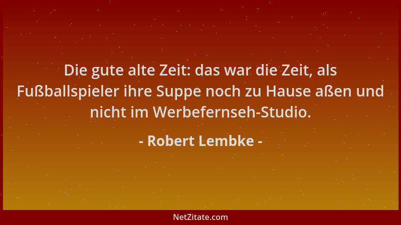 Robert Lembke - Die gute alte Zeit: das war die Zeit, als Fußballspieler ihre Suppe noch zu Hause aßen und nicht im Werbefe...