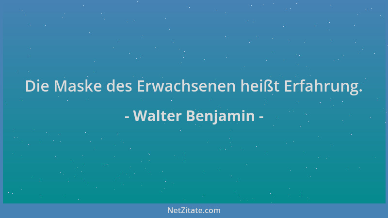 Walter Benjamin - Die Maske des Erwachsenen heißt Erfahrung....