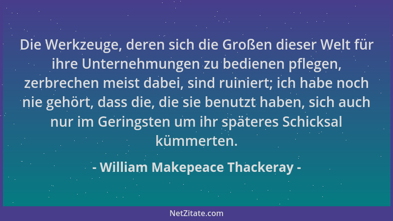 William Makepeace Thackeray - Die Werkzeuge, deren sich die Großen dieser Welt für ihre Unternehmungen zu bedienen pflegen,...