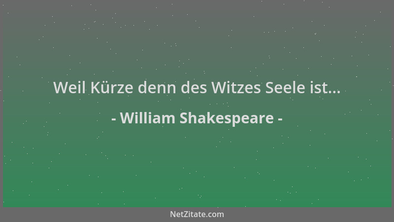 William Shakespeare - Weil Kürze denn des Witzes Seele ist......