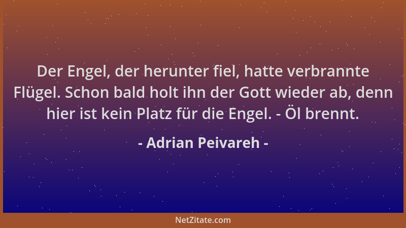 Adrian Peivareh - Der Engel, der herunter fiel, hatte verbrannte Flügel. Schon bald holt ihn der Gott wieder ab, denn hier...