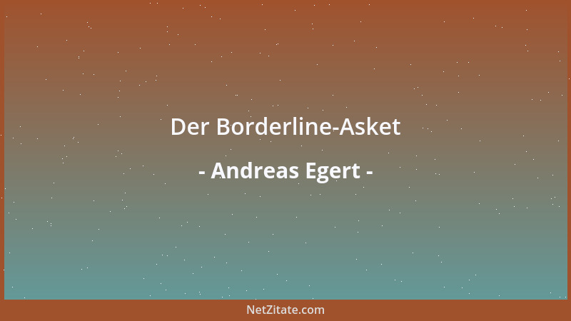 Andreas Egert - Der Borderline-Asket...