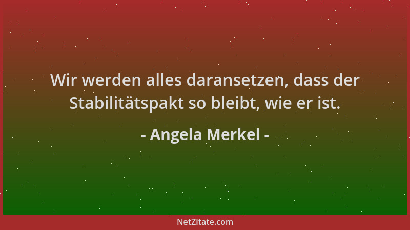 Angela Merkel - Wir werden alles daransetzen, dass der Stabilitätspakt so bleibt, wie er ist....